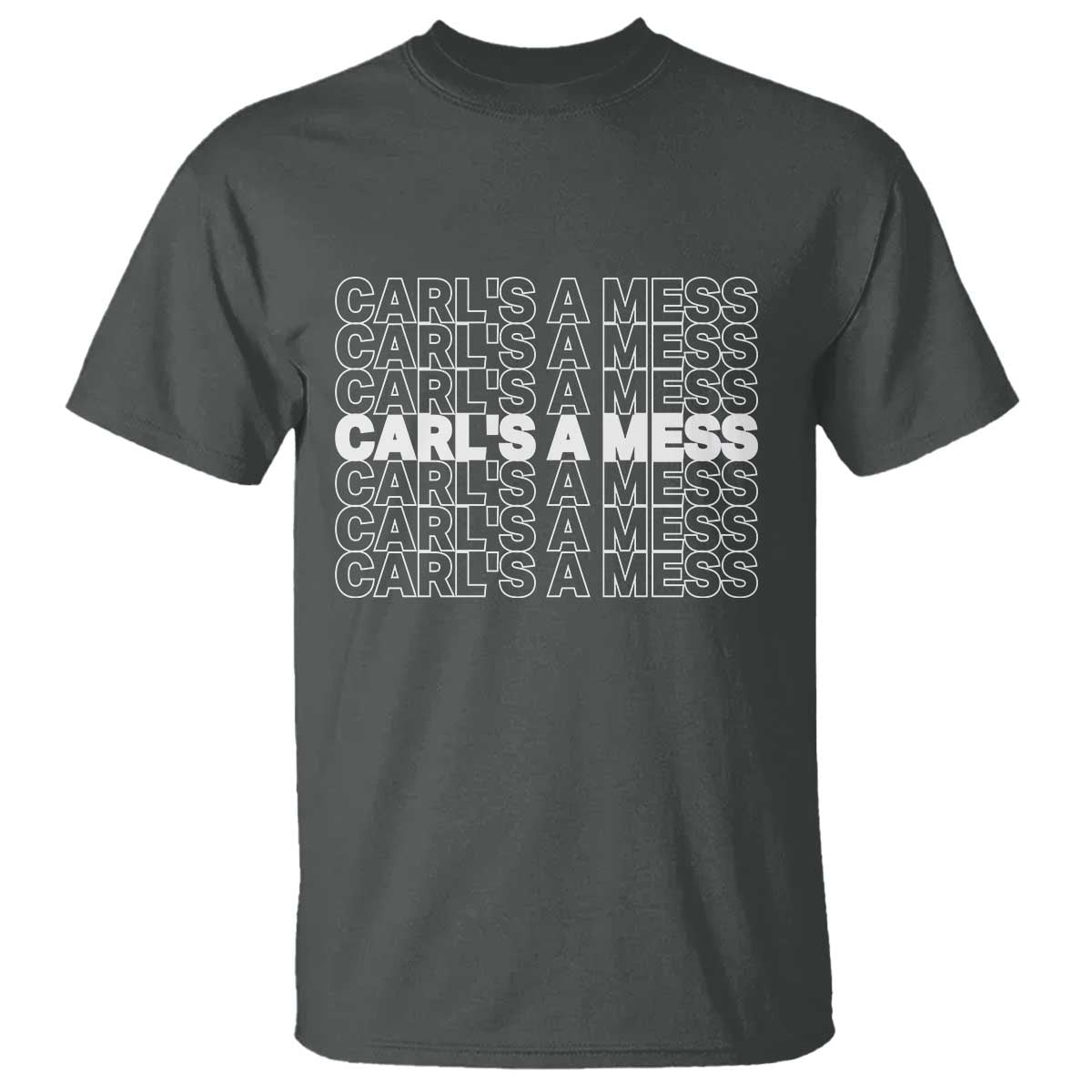 Carl's A Mess T Shirt Reality TV Funny Meme