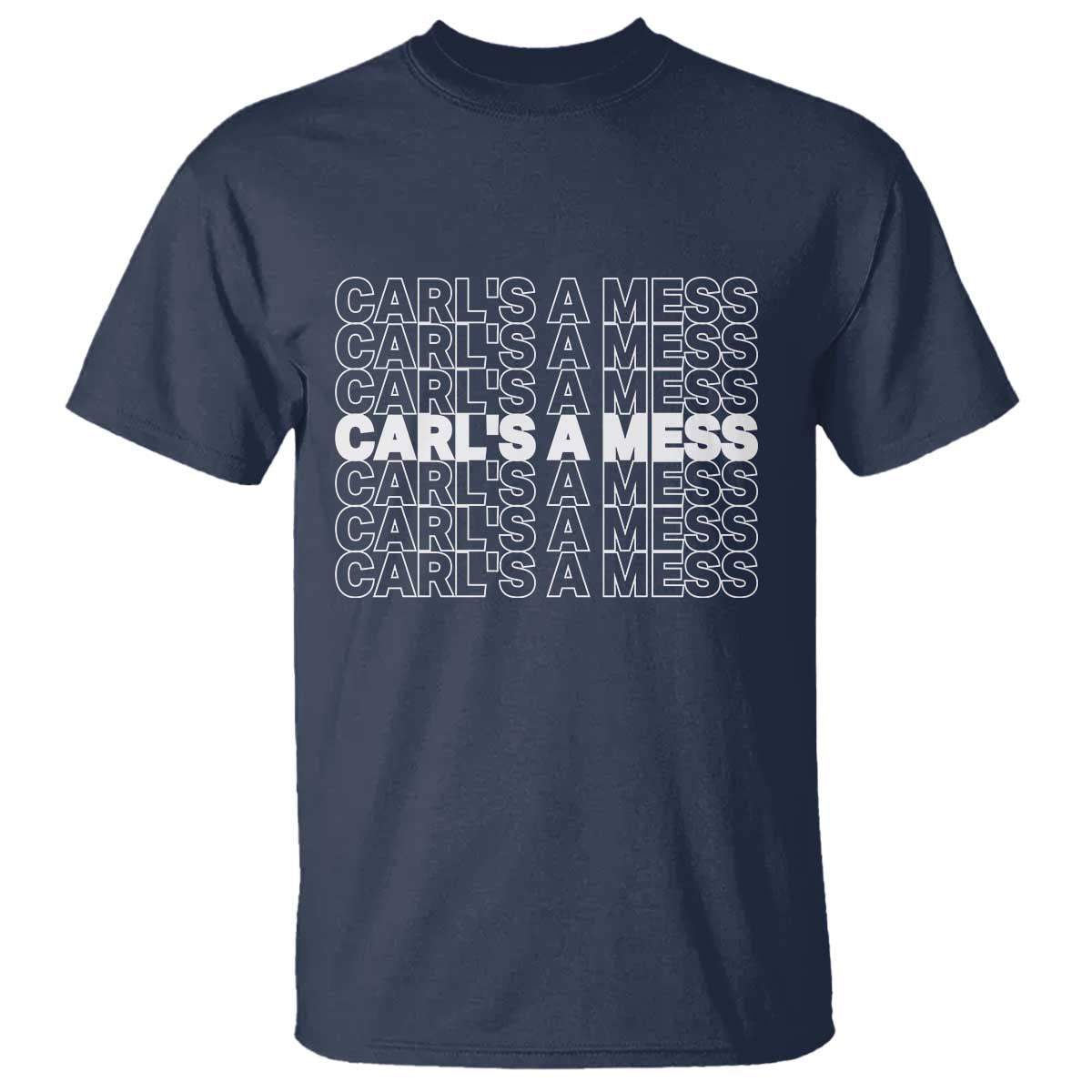Carl's A Mess T Shirt Reality TV Funny Meme