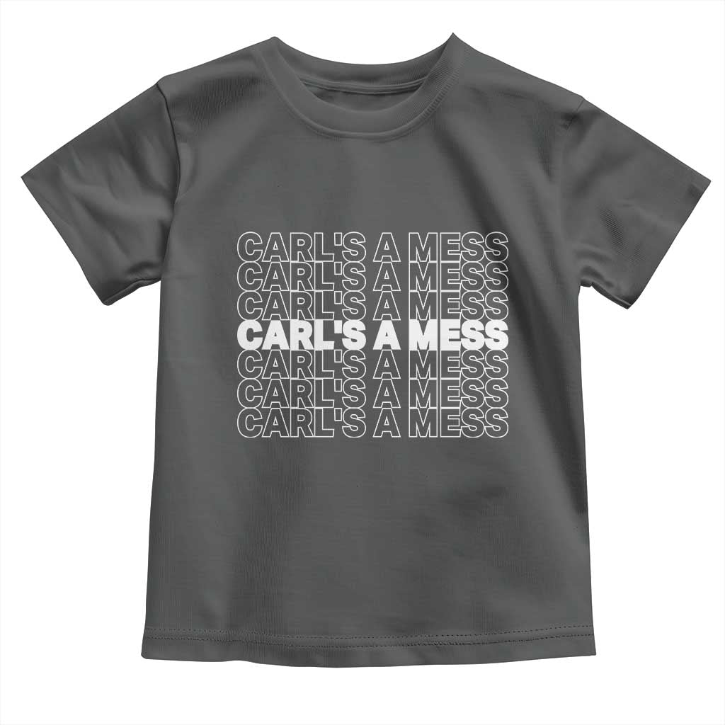 Carl's A Mess Toddler T Shirt Reality TV Funny Meme
