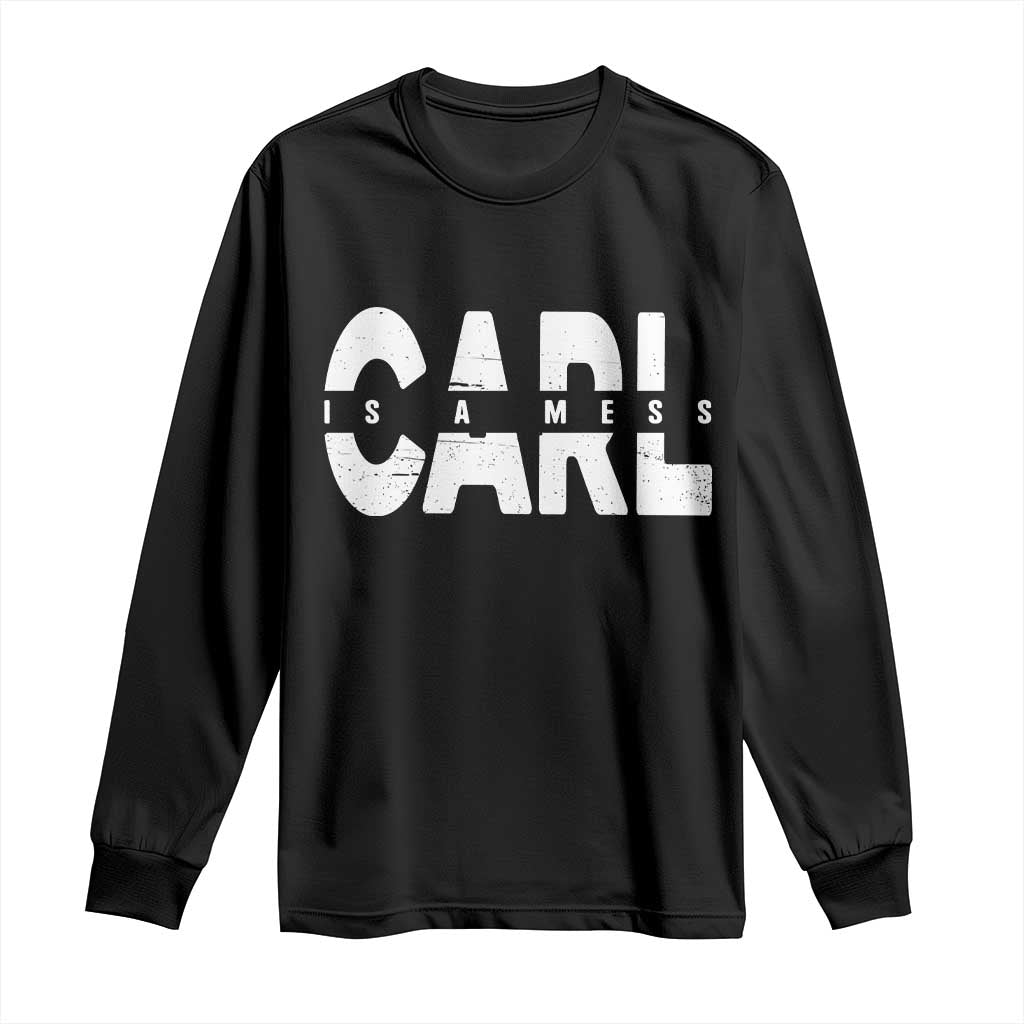 Carl's A Mess Long Sleeve Shirt Reality TV Viral Meme