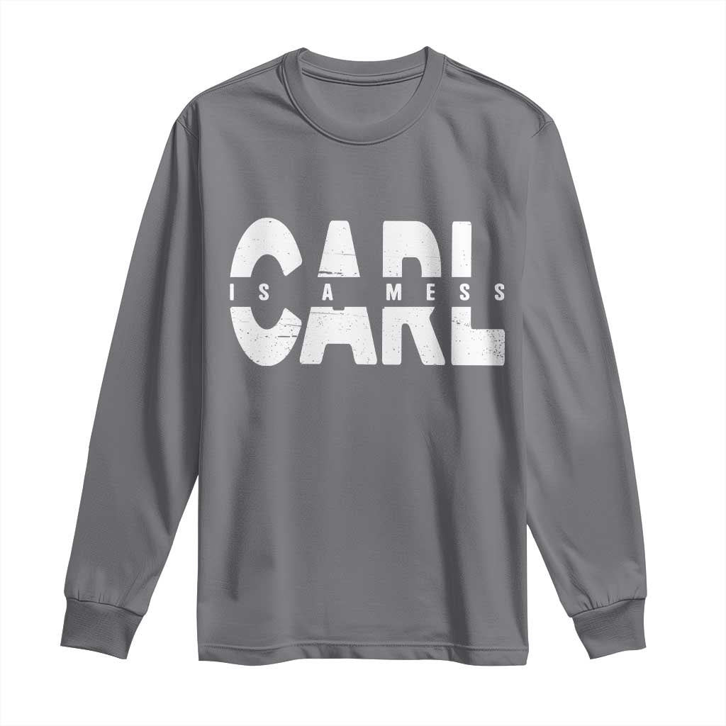 Carl's A Mess Long Sleeve Shirt Reality TV Viral Meme