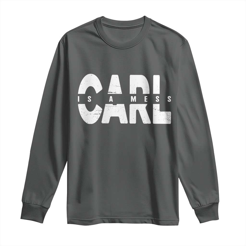 Carl's A Mess Long Sleeve Shirt Reality TV Viral Meme
