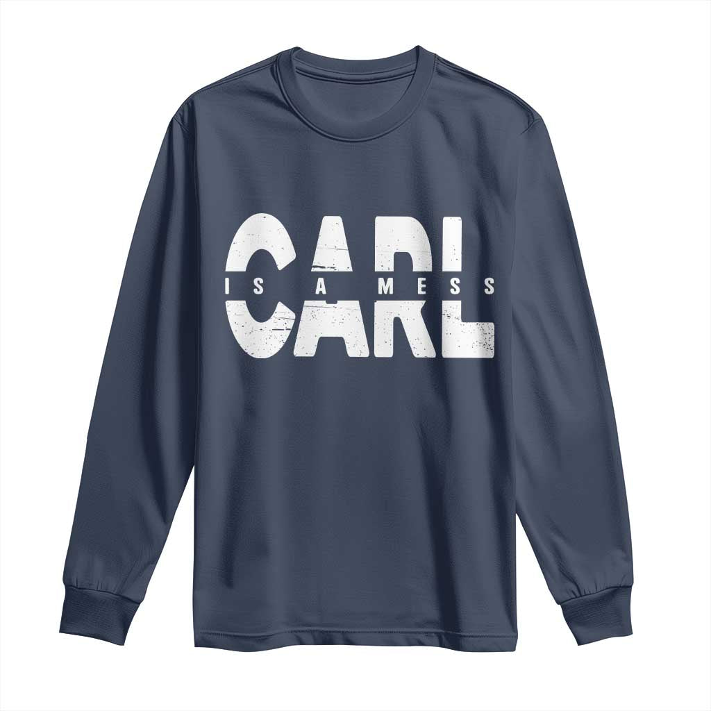 Carl's A Mess Long Sleeve Shirt Reality TV Viral Meme