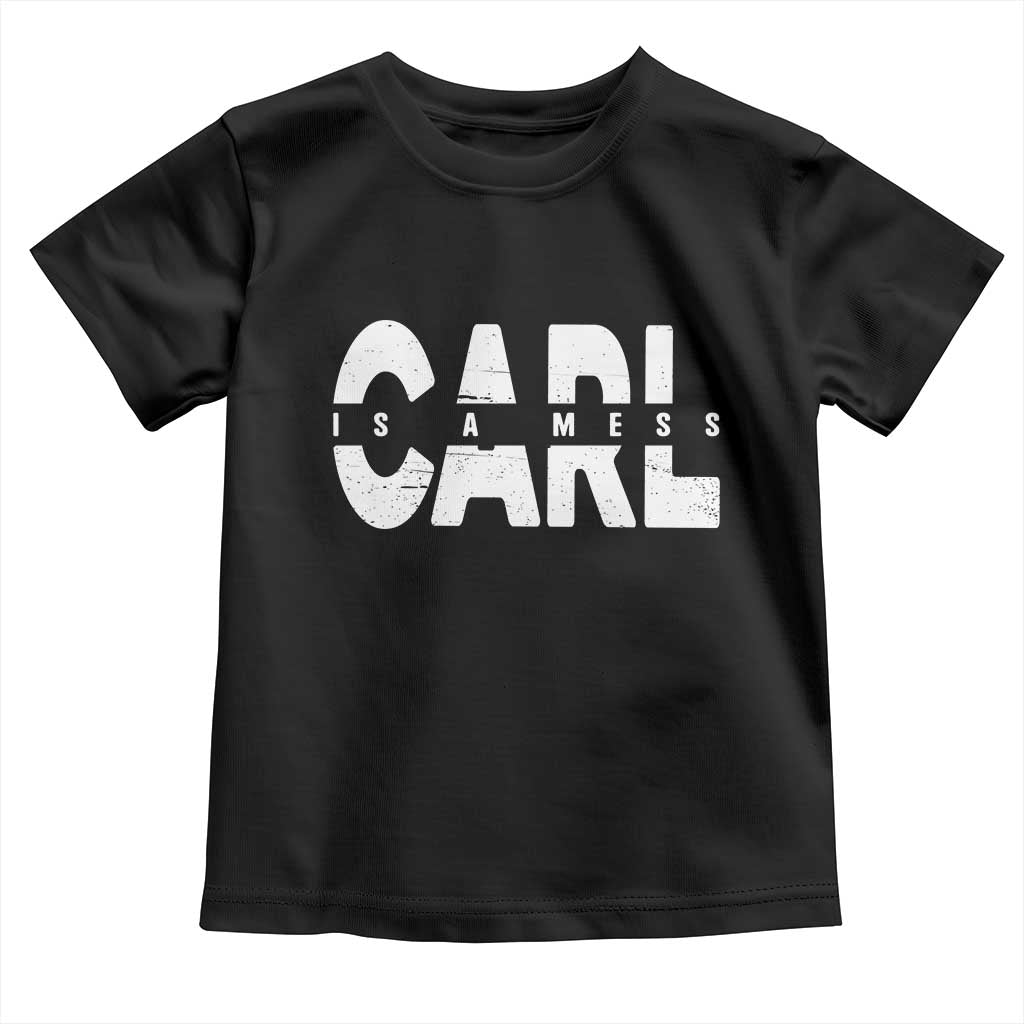 Carl's A Mess Toddler T Shirt Reality TV Viral Meme