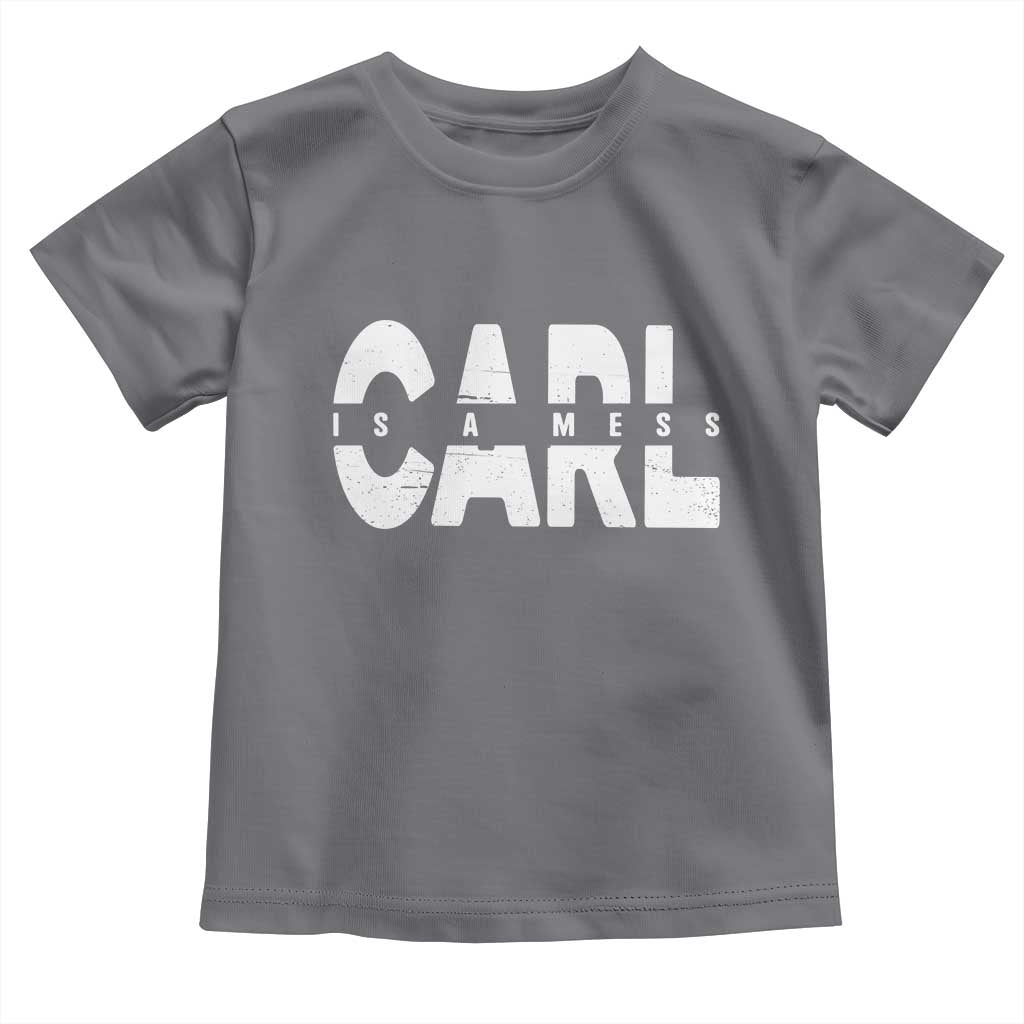 Carl's A Mess Toddler T Shirt Reality TV Viral Meme