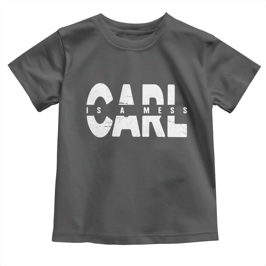 Carl's A Mess Toddler T Shirt Reality TV Viral Meme