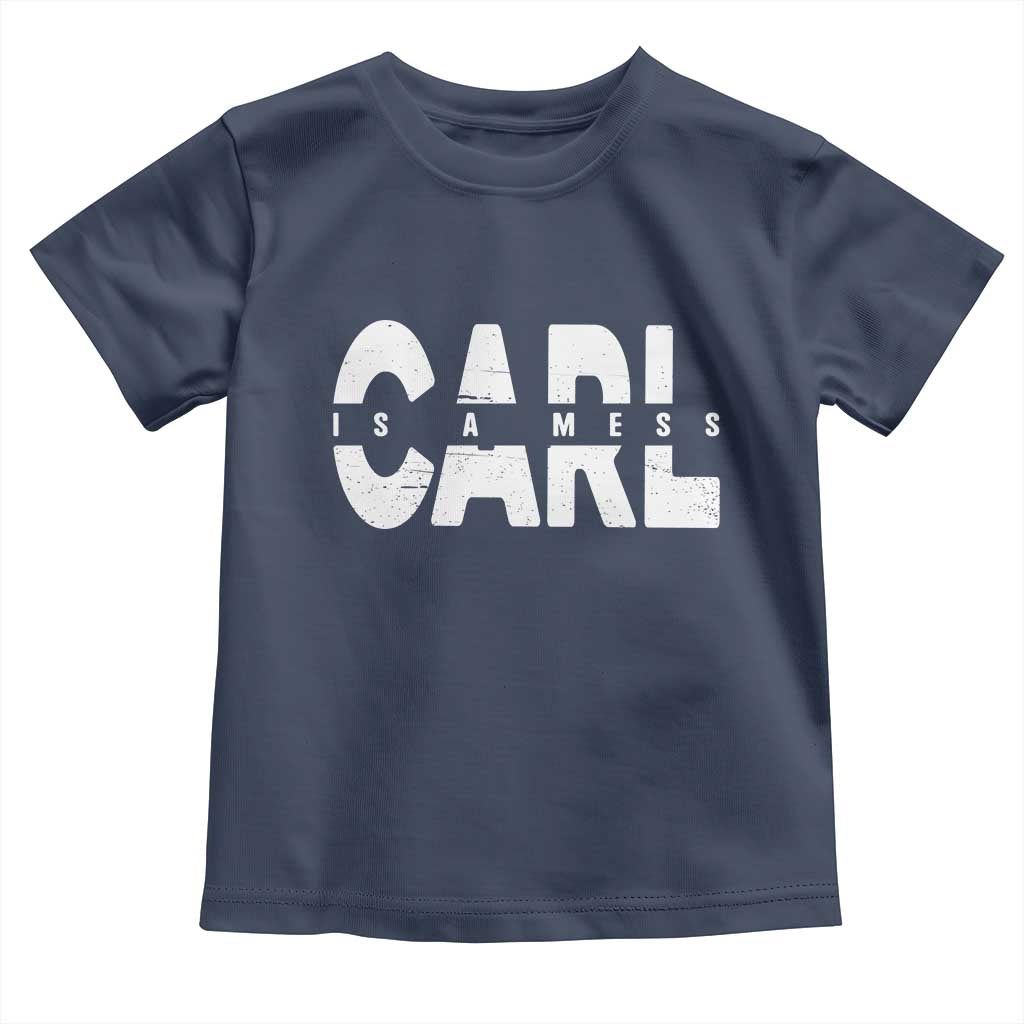 Carl's A Mess Toddler T Shirt Reality TV Viral Meme