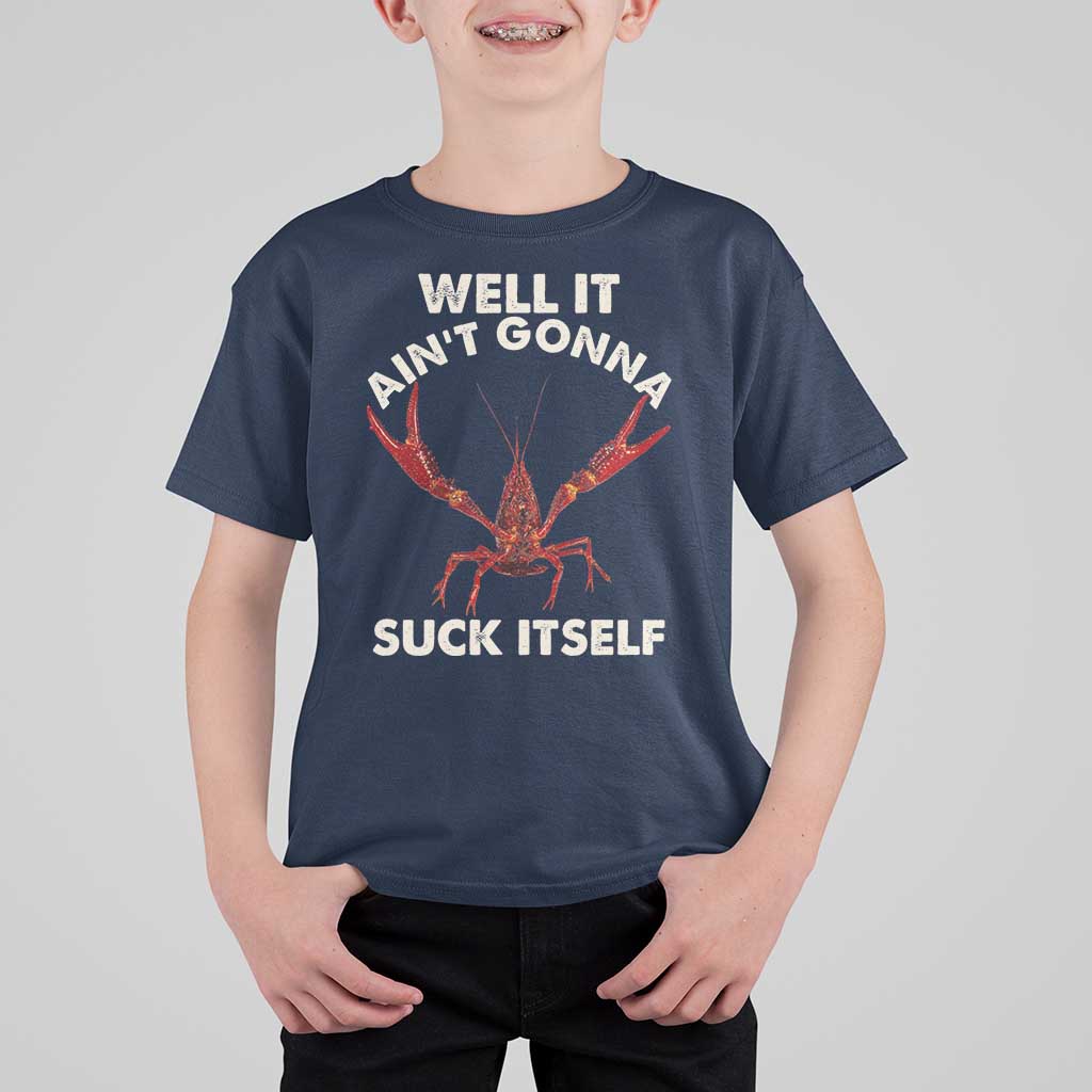 Funny Cajun Crawfish T Shirt For Kid It Aint Gonna Suck Itself Lobster Crawfish Boil