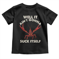 Funny Cajun Crawfish Toddler T Shirt It Aint Gonna Suck Itself Lobster Crawfish Boil