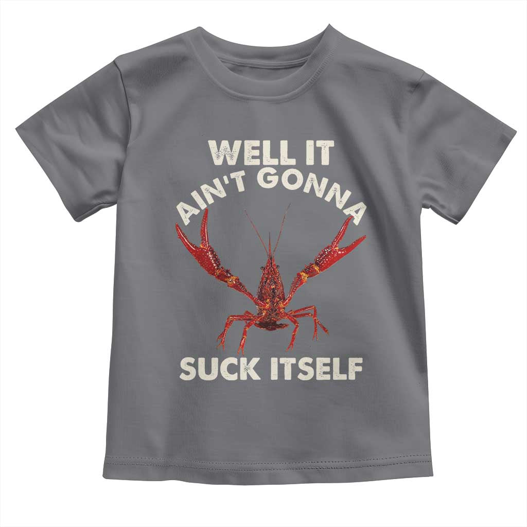 Funny Cajun Crawfish Toddler T Shirt It Aint Gonna Suck Itself Lobster Crawfish Boil