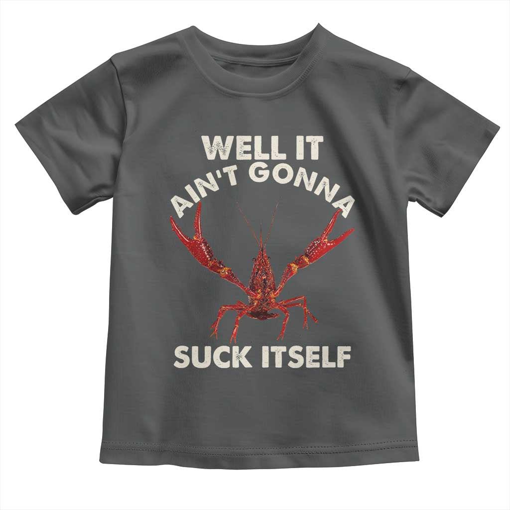 Funny Cajun Crawfish Toddler T Shirt It Aint Gonna Suck Itself Lobster Crawfish Boil