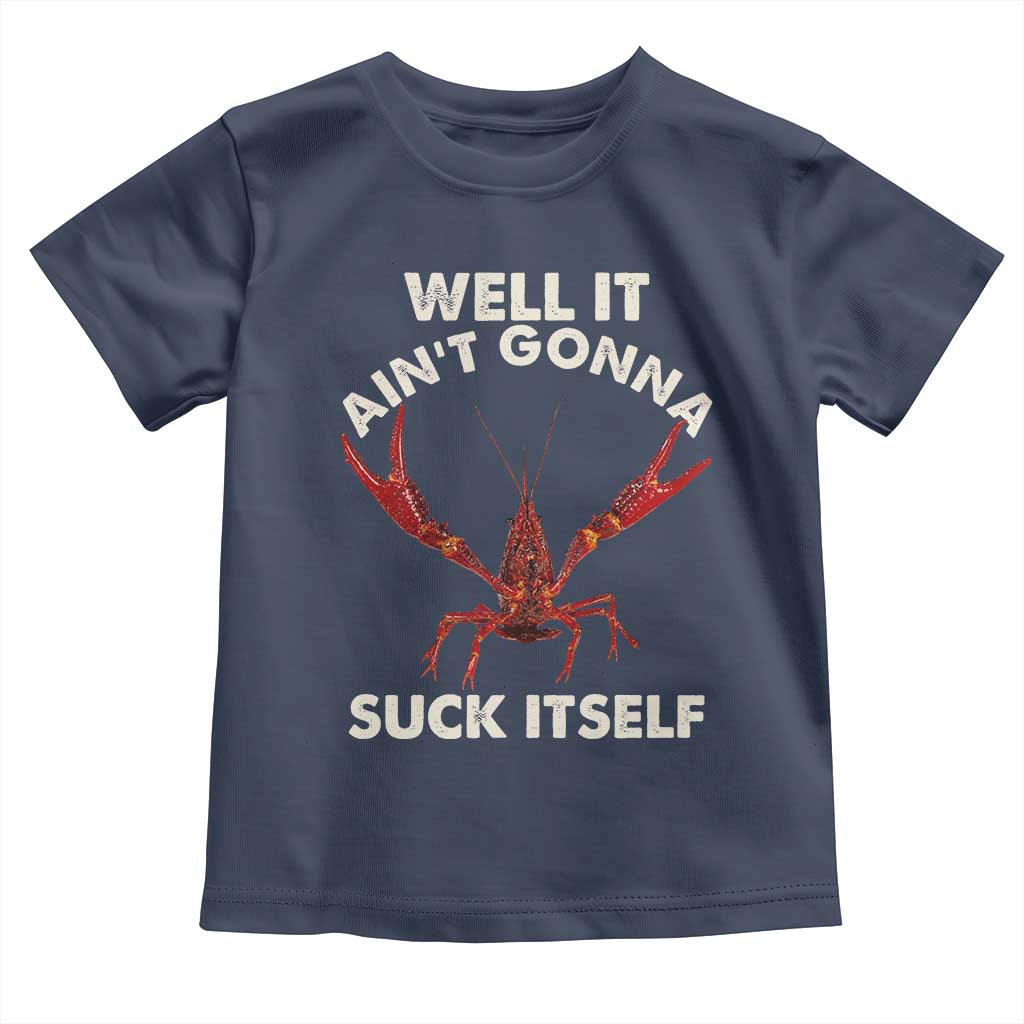 Funny Cajun Crawfish Toddler T Shirt It Aint Gonna Suck Itself Lobster Crawfish Boil