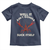 Funny Cajun Crawfish Toddler T Shirt It Aint Gonna Suck Itself Lobster Crawfish Boil