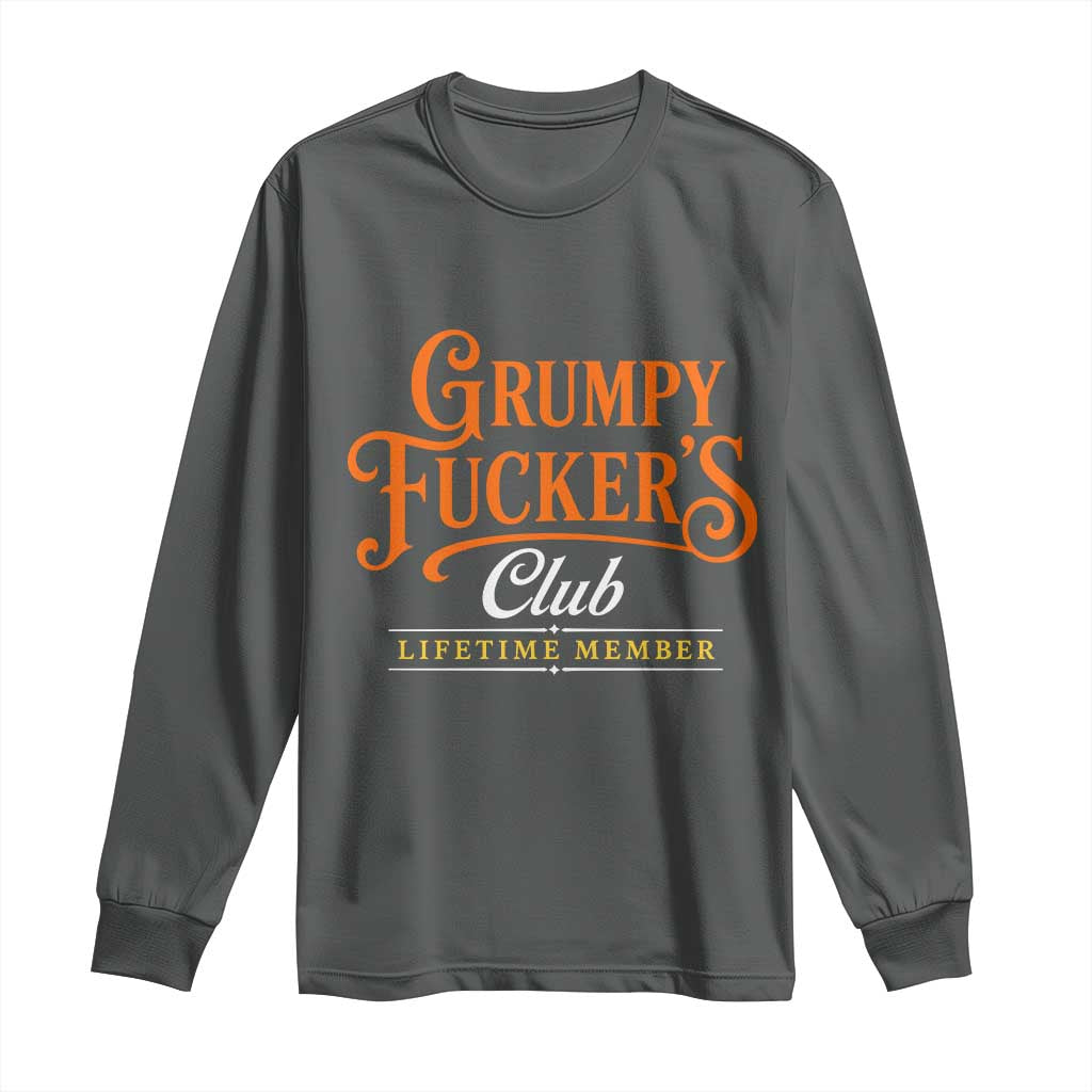Grumpy Fuckers Club Lifetime Member Long Sleeve Shirt Gag Gift Birthday Husband Dad Fathers Day