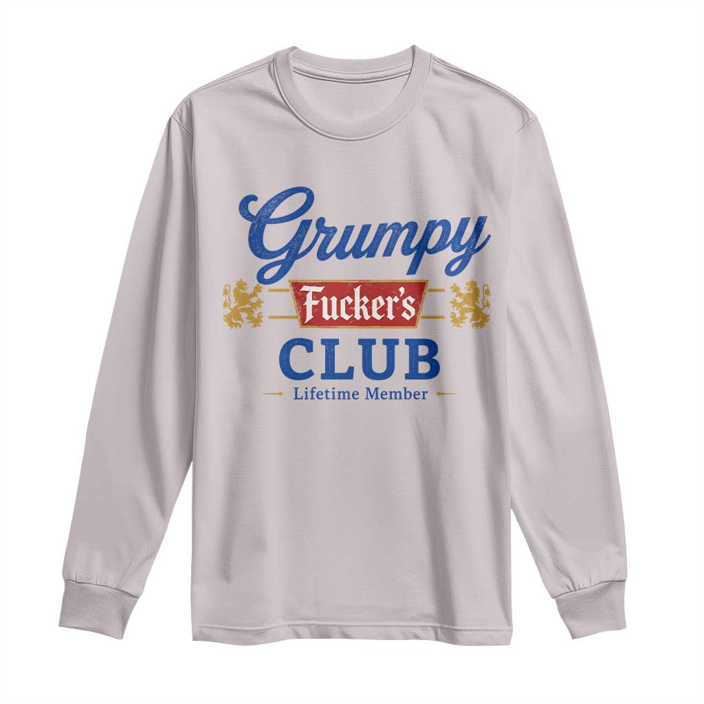 Grumpy Fuckers Club Lifetime Member Long Sleeve Shirt Sarcastic Gag Gift Birthday Husband Dad Fathers Day