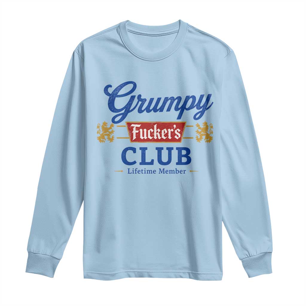 Grumpy Fuckers Club Lifetime Member Long Sleeve Shirt Sarcastic Gag Gift Birthday Husband Dad Fathers Day