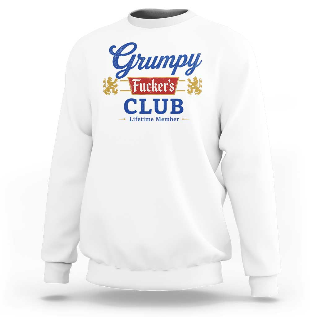 Grumpy Fuckers Club Lifetime Member Sweatshirt Sarcastic Gag Gift Birthday Husband Dad Fathers Day