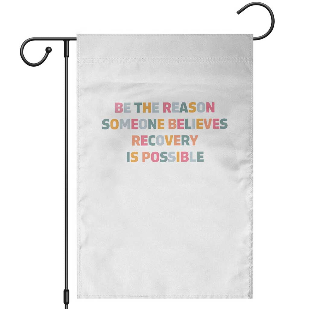 Be The Reason Someone Believes Recovery Is Possible Graphic Garden Flag