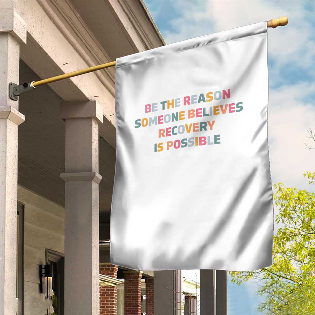 Be The Reason Someone Believes Recovery Is Possible Graphic Garden Flag