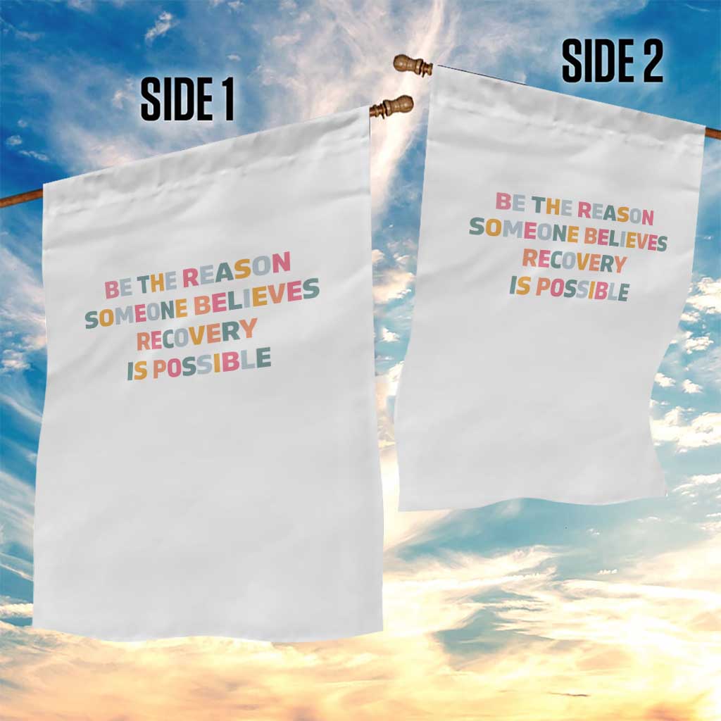 Be The Reason Someone Believes Recovery Is Possible Graphic Garden Flag