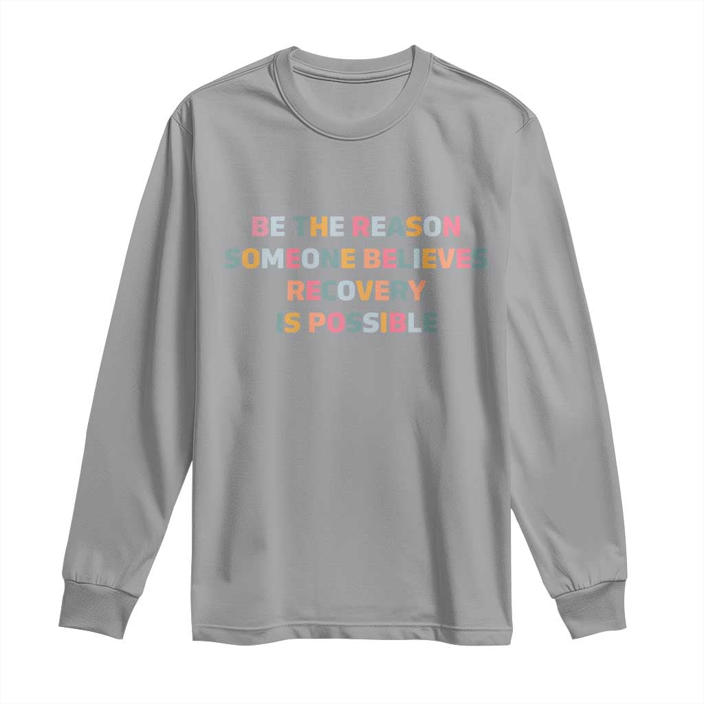 Be The Reason Someone Believes Recovery Is Possible Graphic Long Sleeve Shirt