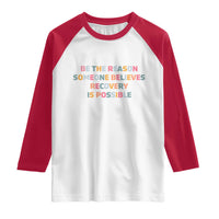 Be The Reason Someone Believes Recovery Is Possible Graphic Raglan Shirt