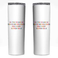Be The Reason Someone Believes Recovery Is Possible Graphic Skinny Tumbler