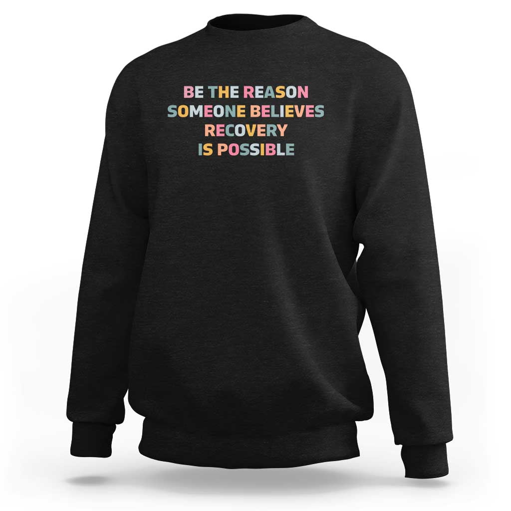 Be The Reason Someone Believes Recovery Is Possible Graphic Sweatshirt