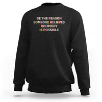Be The Reason Someone Believes Recovery Is Possible Graphic Sweatshirt