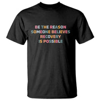 Be The Reason Someone Believes Recovery Is Possible Graphic T Shirt