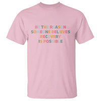 Be The Reason Someone Believes Recovery Is Possible Graphic T Shirt