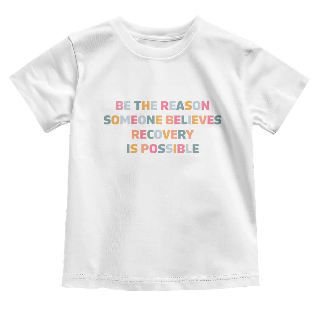 Be The Reason Someone Believes Recovery Is Possible Graphic Toddler T Shirt