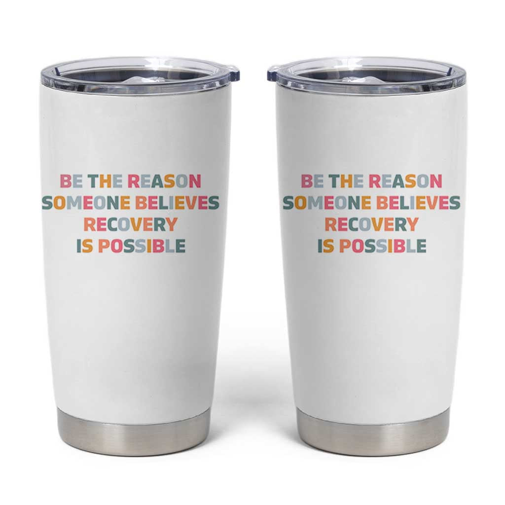 Be The Reason Someone Believes Recovery Is Possible Graphic Tumbler Cup