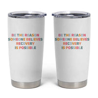 Be The Reason Someone Believes Recovery Is Possible Graphic Tumbler Cup