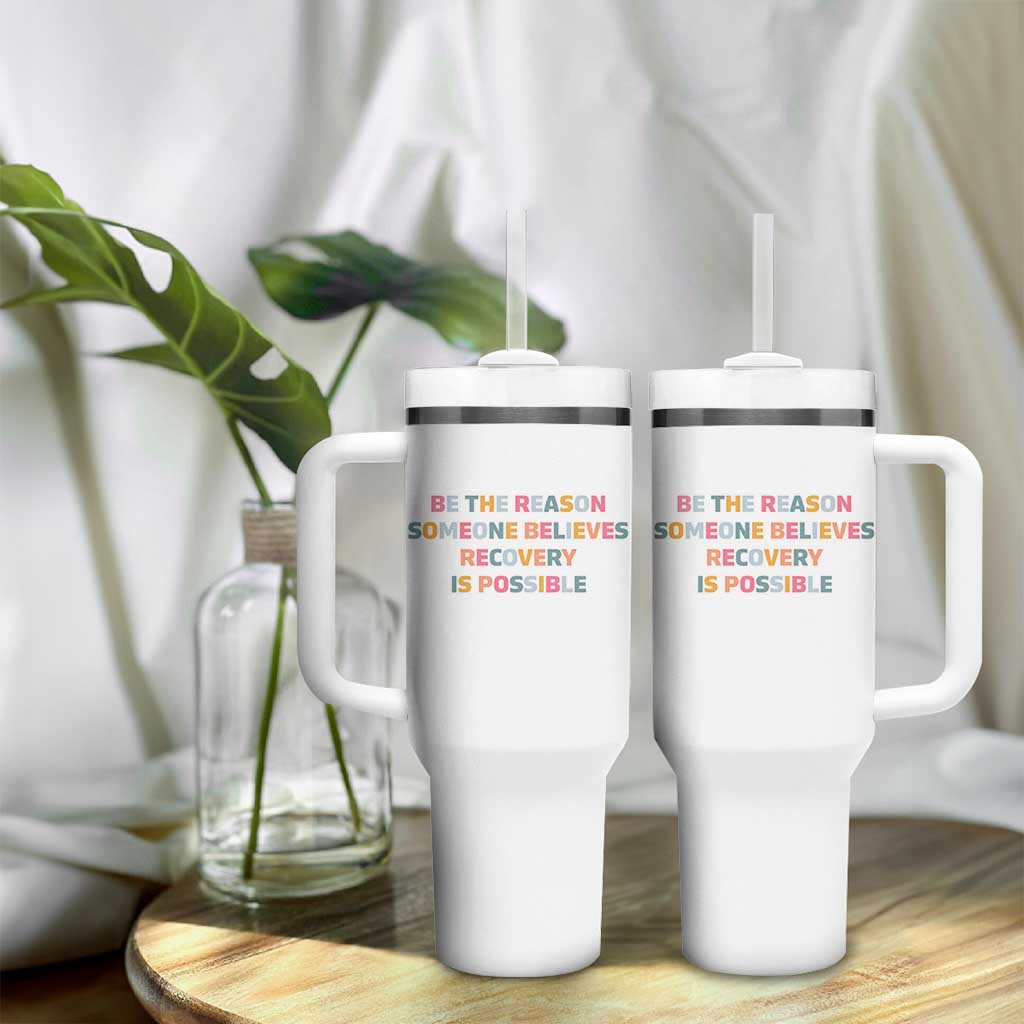 Be The Reason Someone Believes Recovery Is Possible Graphic Tumbler With Handle