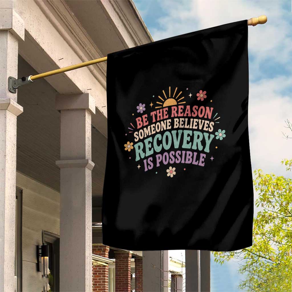 Be The Reason Someone Believes Recovery Is Possible Graphic Garden Flag Groovy Graphic