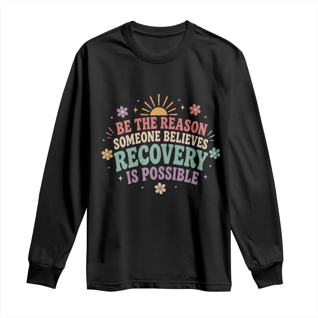 Be The Reason Someone Believes Recovery Is Possible Graphic Long Sleeve Shirt Groovy Graphic