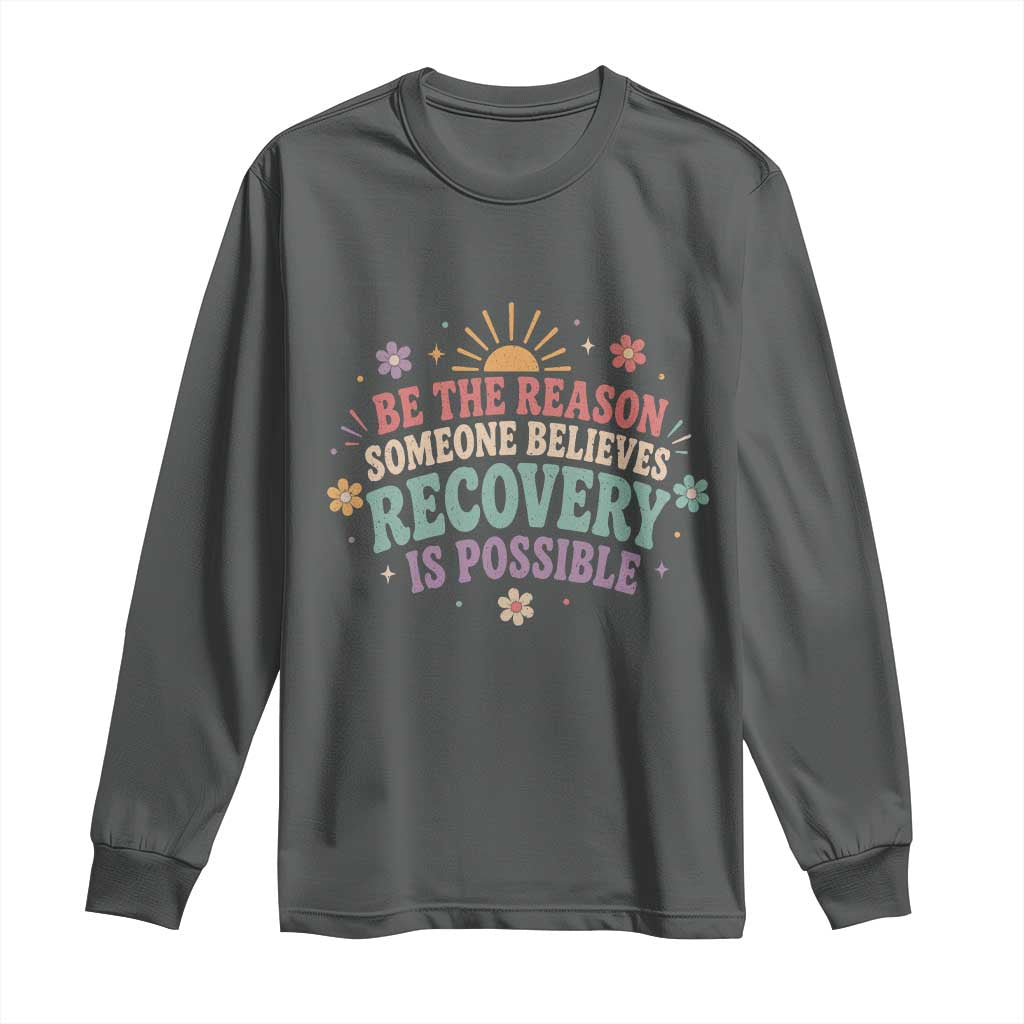 Be The Reason Someone Believes Recovery Is Possible Graphic Long Sleeve Shirt Groovy Graphic