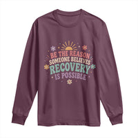 Be The Reason Someone Believes Recovery Is Possible Graphic Long Sleeve Shirt Groovy Graphic