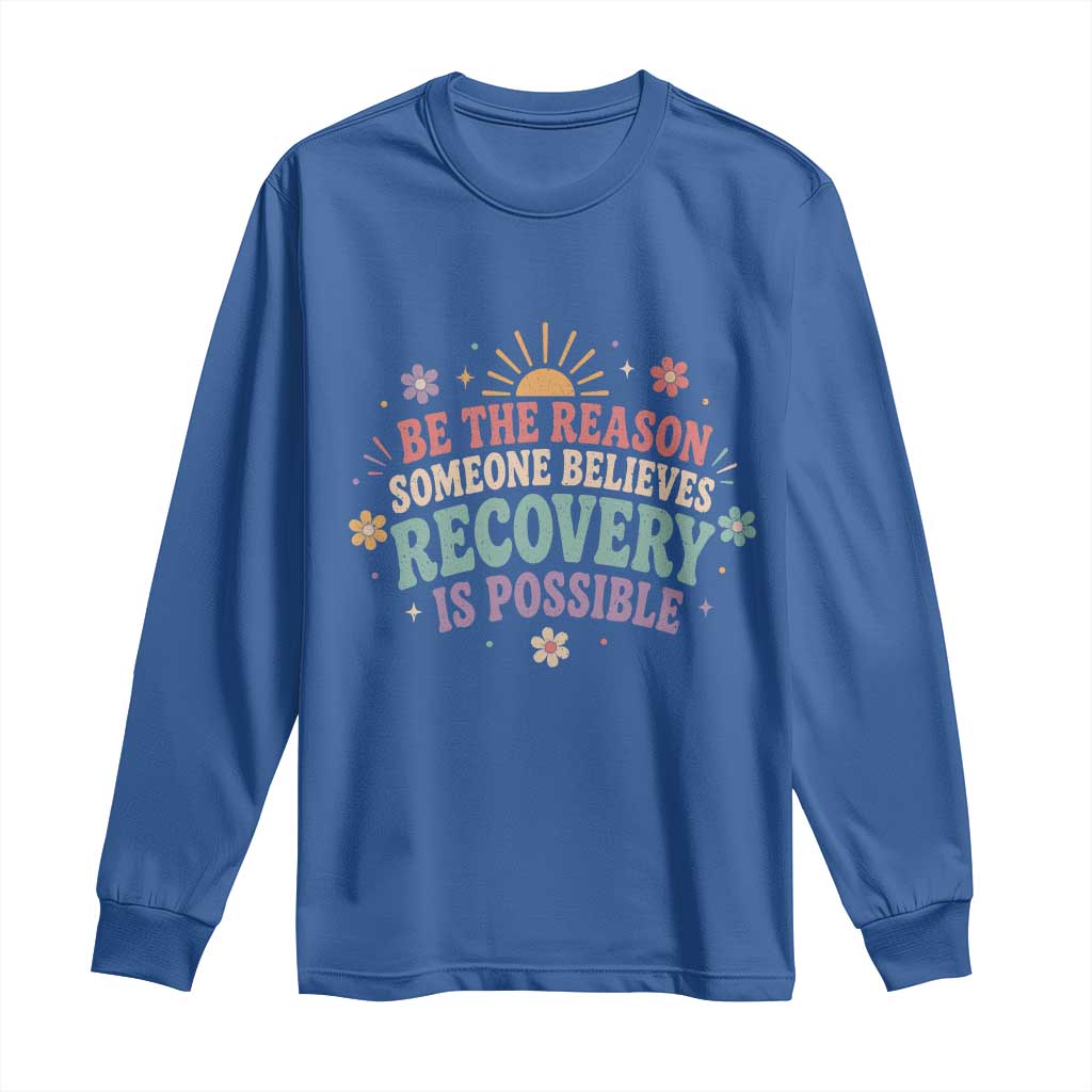 Be The Reason Someone Believes Recovery Is Possible Graphic Long Sleeve Shirt Groovy Graphic