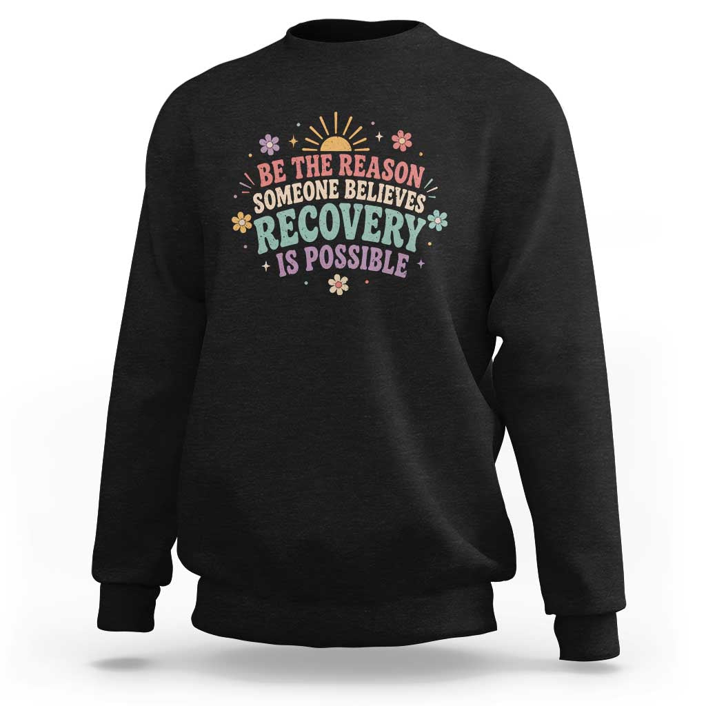 Be The Reason Someone Believes Recovery Is Possible Graphic Sweatshirt Groovy Graphic