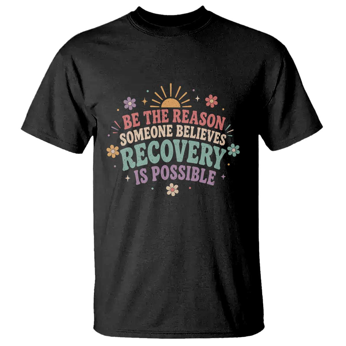 Be The Reason Someone Believes Recovery Is Possible Graphic T Shirt Groovy Graphic