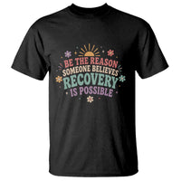 Be The Reason Someone Believes Recovery Is Possible Graphic T Shirt Groovy Graphic