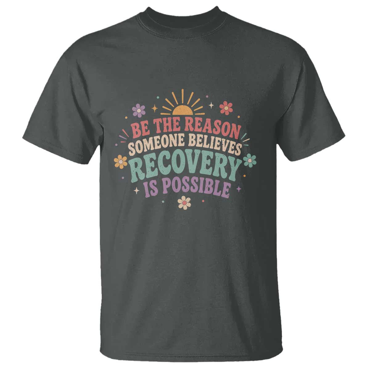 Be The Reason Someone Believes Recovery Is Possible Graphic T Shirt Groovy Graphic