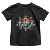 Be The Reason Someone Believes Recovery Is Possible Graphic Toddler T Shirt Groovy Graphic