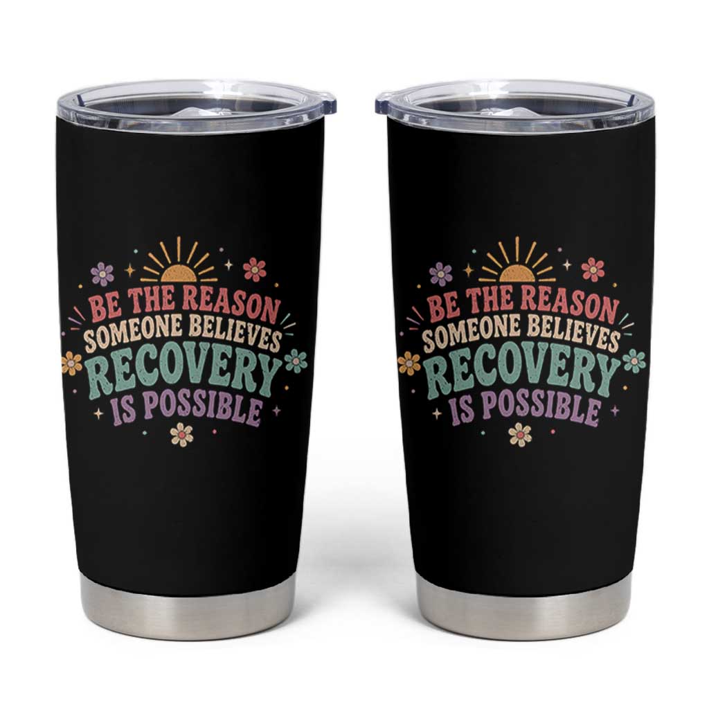 Be The Reason Someone Believes Recovery Is Possible Graphic Tumbler Cup Groovy Graphic