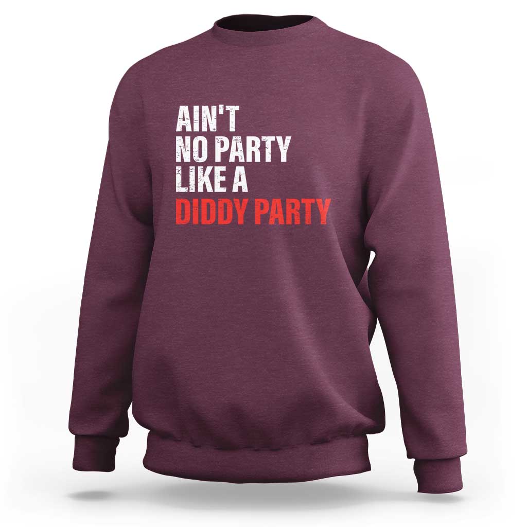 Ain't No Party Like A Diddy Party Sarcastic Gag Gift Sweatshirt - Wonder Print Shop
