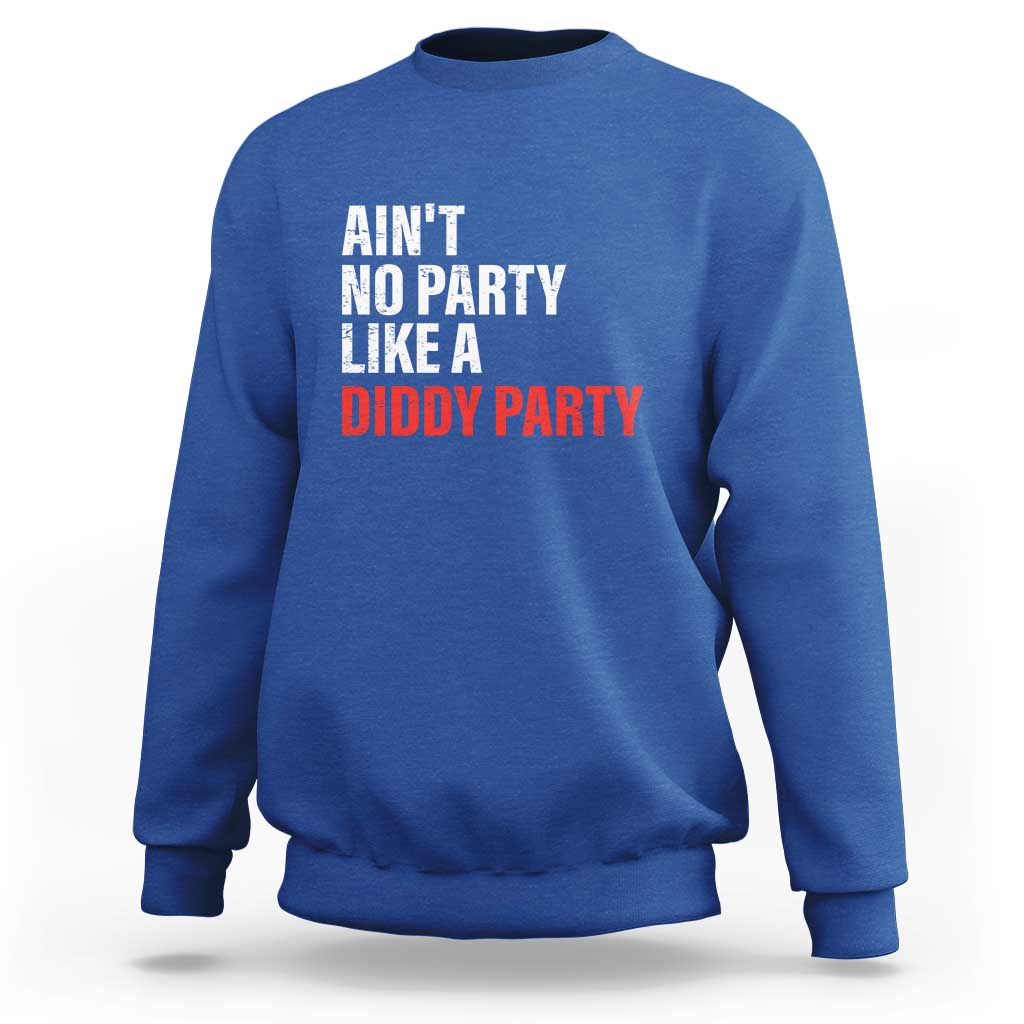 Ain't No Party Like A Diddy Party Sarcastic Gag Gift Sweatshirt - Wonder Print Shop