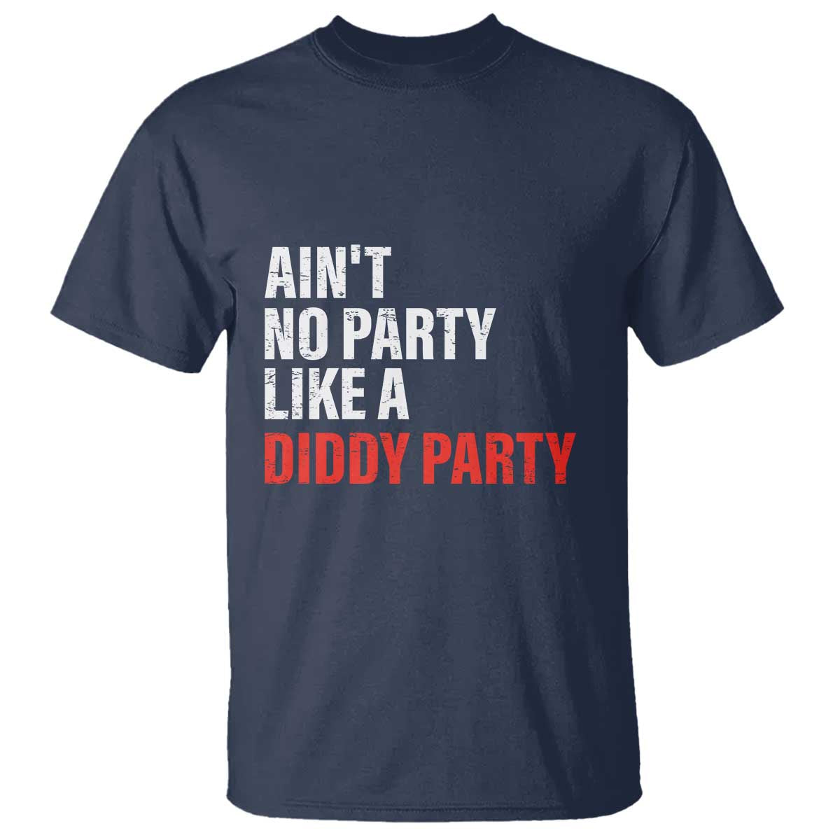 Ain't No Party Like A Diddy Party Sarcastic Gag Gift T Shirt - Wonder Print Shop