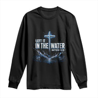 Baptism Long Sleeve Shirt Left It In The Water Matthew 28 19 Christian Cross